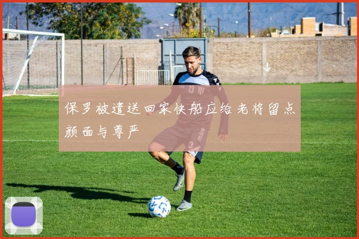 保罗被遣送回家快船应给老将留点颜面与尊严
