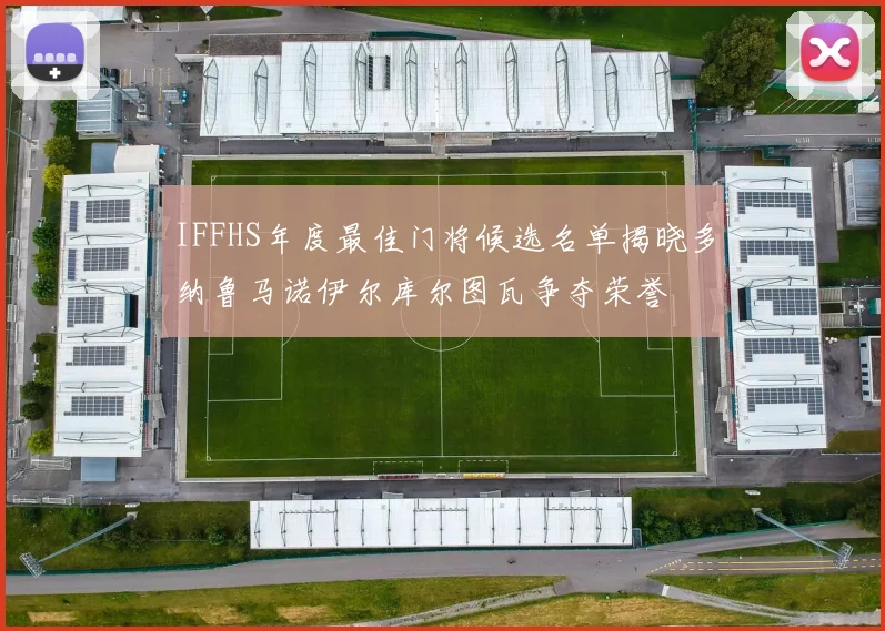 IFFHS年度最佳门将候选名单揭晓多纳鲁马诺伊尔库尔图瓦争夺荣誉
