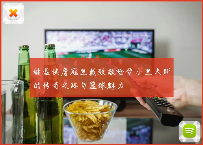 键盘侠詹冠里戴致敬哈登小里夫斯的传奇之路与篮球魅力